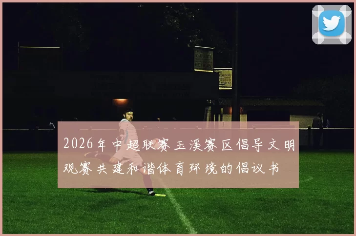 2026年中超联赛玉溪赛区倡导文明观赛共建和谐体育环境的倡议书